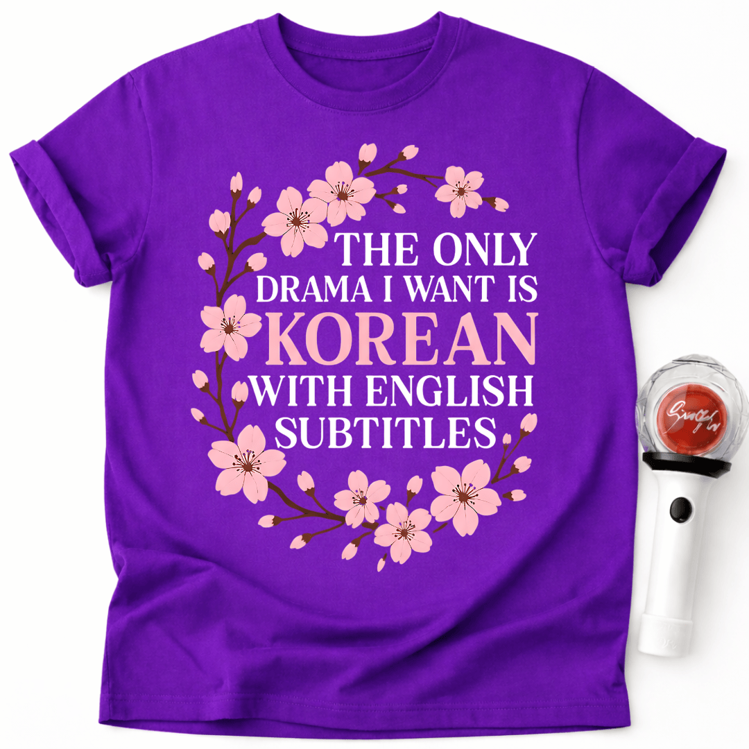 THE ONLY DRAMA I WANT IS KOREAN T-SHIRT