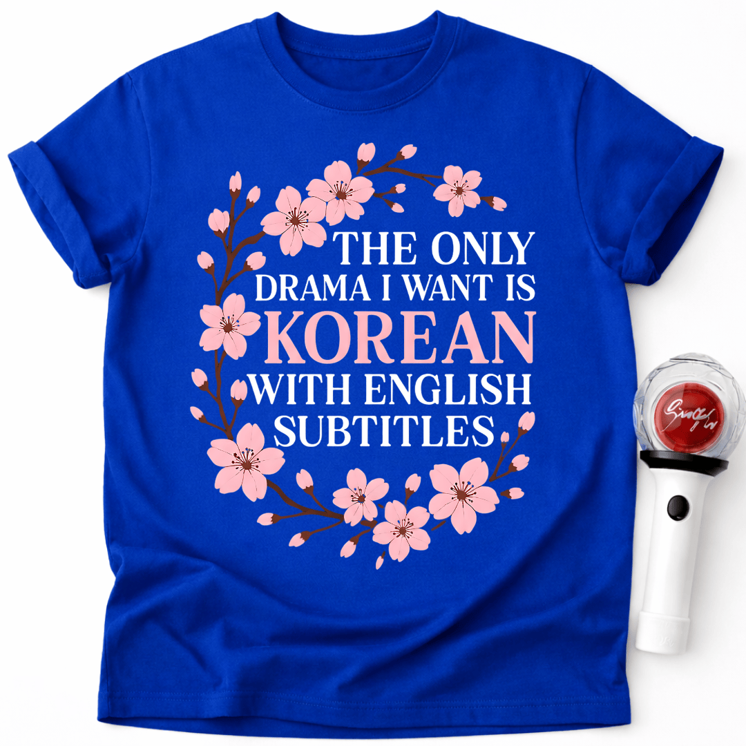 THE ONLY DRAMA I WANT IS KOREAN T-SHIRT