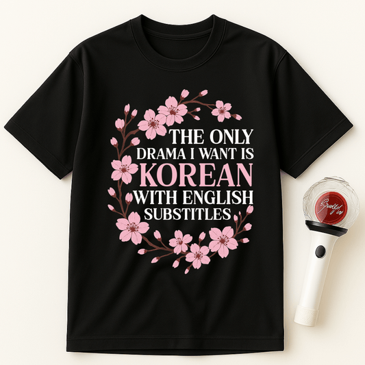 THE ONLY DRAMA I WANT IS KOREAN WITH ENGLISH SUBTITLES UNISEX T-SHIRT