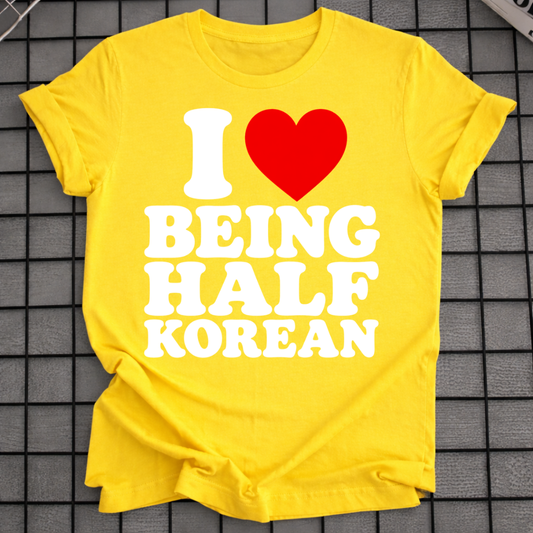 I LOVE BEING HALF KOREAN T-SHIRT