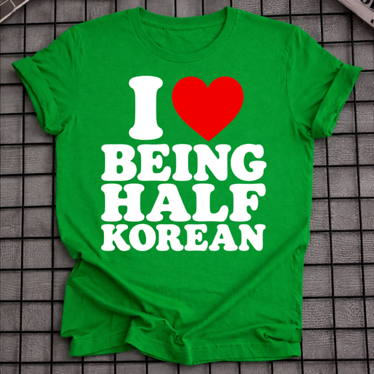 I LOVE BEING HALF KOREAN T-SHIRT