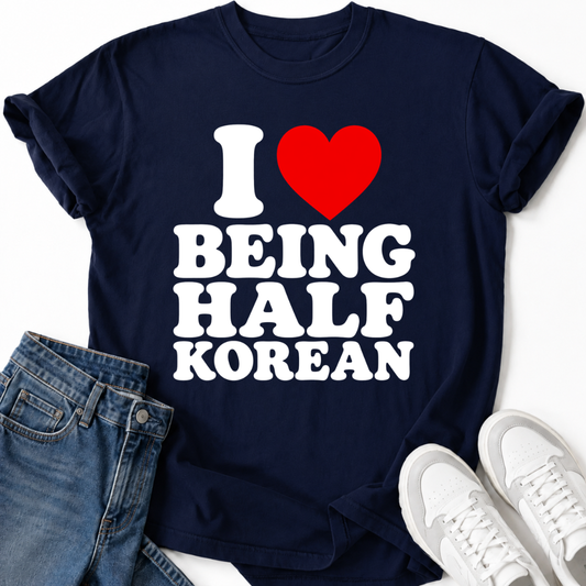I LOVE BEING HALF KOREAN T-SHIRT