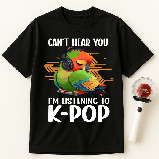 CAN’T HEAR YOU I’M LISTENING TO K-POP PARROT UNISEX T-SHIRT