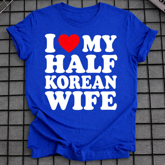 I LOVE MY HALF KOREAN WIFE T-SHIRT