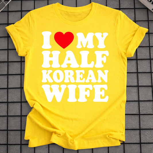 I LOVE MY HALF KOREAN WIFE T-SHIRT