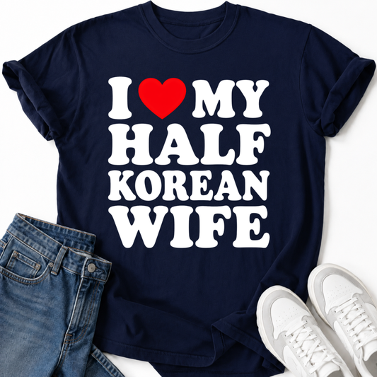 I LOVE MY HALF KOREAN WIFE T-SHIRT