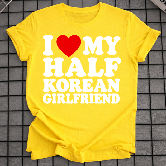 I LOVE MY HALF KOREAN GIRLFRIEND T-SHIRT