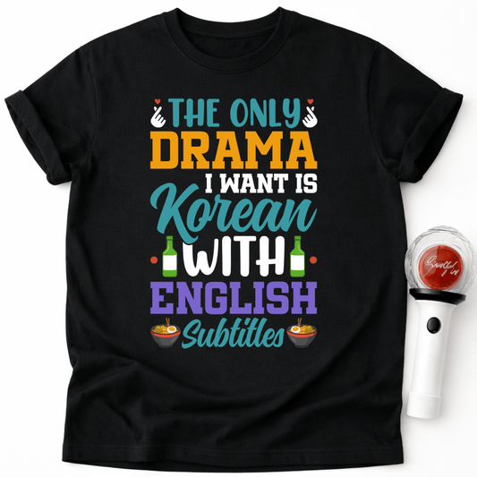 THE ONLY DRAMA I WANT IS KOREAN T-SHIRT
