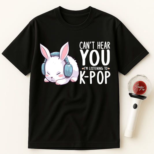 CAN’T HEAR YOU I’M LISTENING TO K-POP BUNNY UNISEX T-SHIRT