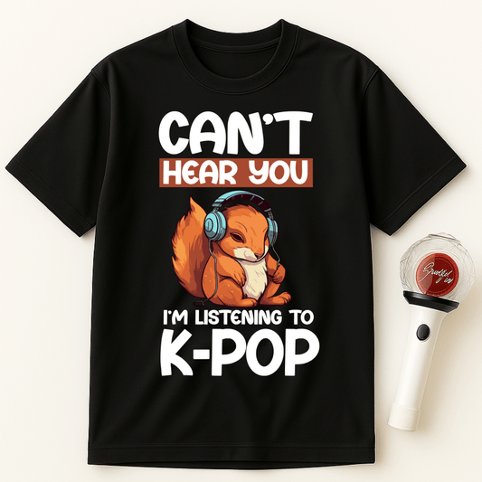 CAN’T HEAR YOU I’M LISTENING TO K-POP SQUIRREL UNISEX T-SHIRT