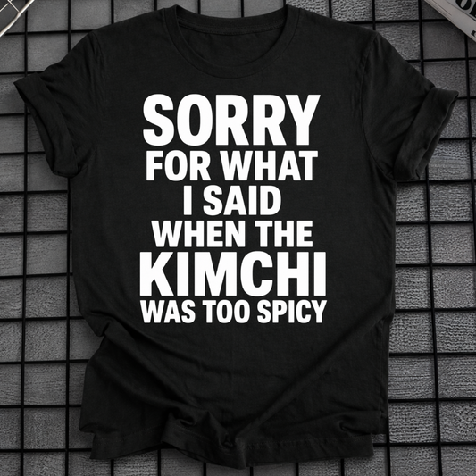 SORRY FOR WHAT I SAID T-SHIRT