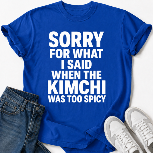 SORRY FOR WHAT I SAID T-SHIRT