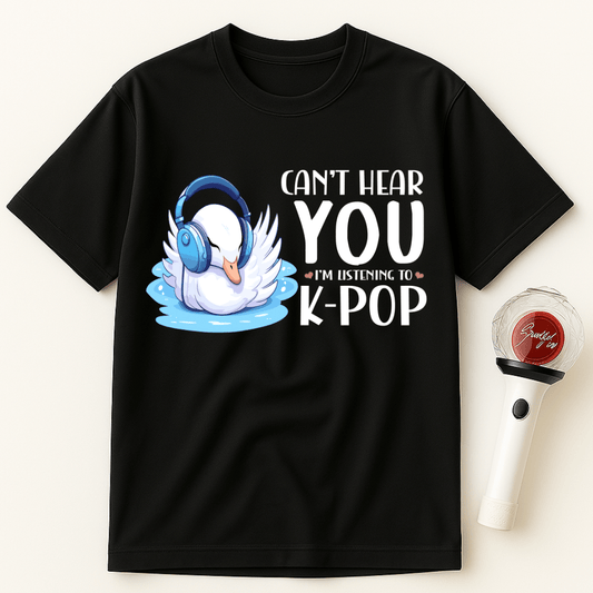 CAN’T HEAR YOU I’M LISTENING TO K-POP SWAN UNISEX T-SHIRT