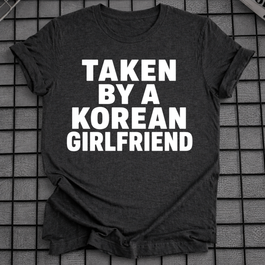 TAKEN BY A KOREAN GIRLFRIEND T-SHIRT