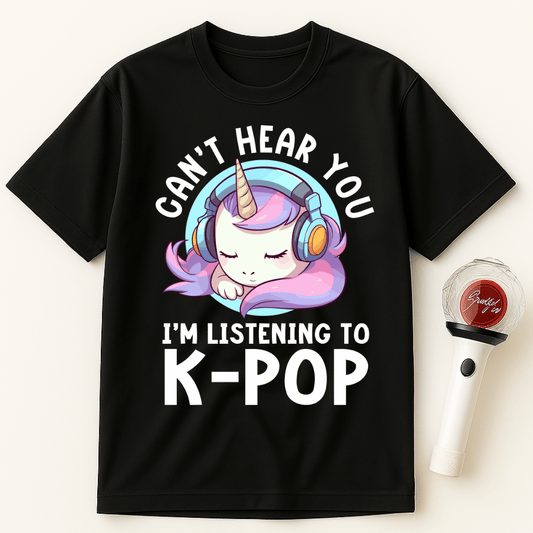 CAN’T HEAR YOU I’M LISTENING TO K-POP UNICORN UNISEX T-SHIRT