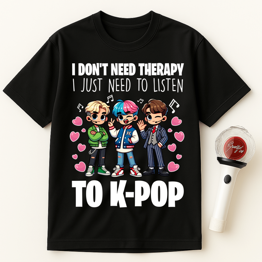 I DON'T NEED THERAPY I JUST NEED TO LISTEN TO K-POP UNISEX T-SHIRT