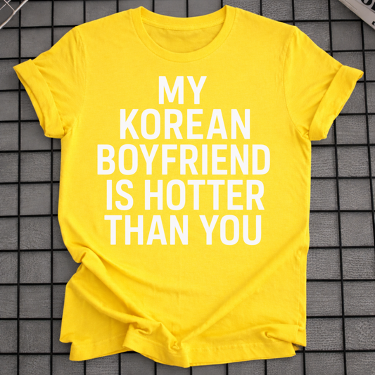 MY KOREAN BOYFRIEND IS HOTTER THAN YOU T-SHIRT