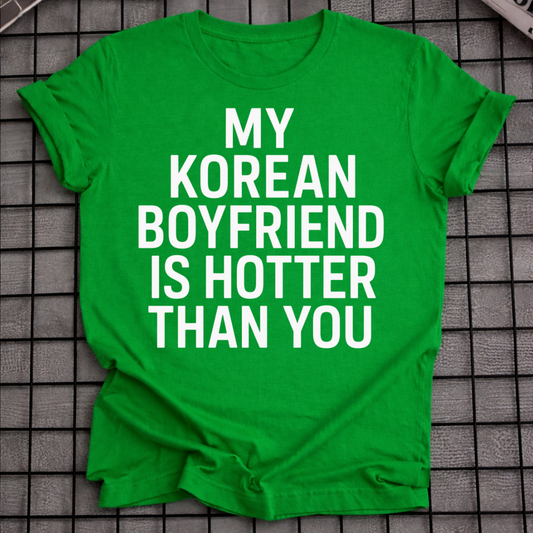 MY KOREAN BOYFRIEND IS HOTTER THAN YOU T-SHIRT