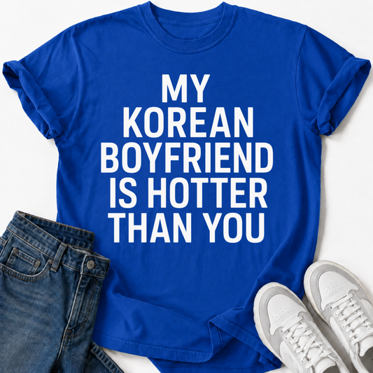 MY KOREAN BOYFRIEND IS HOTTER THAN YOU T-SHIRT