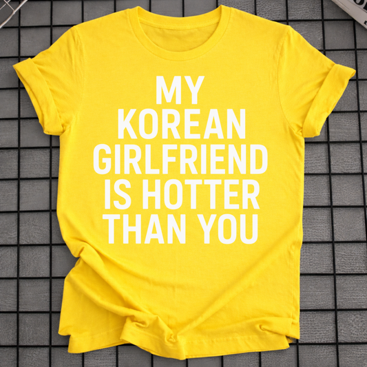 MY KOREAN GIRLFRIEND SI HOTTER THAN YOU T-SHIRT