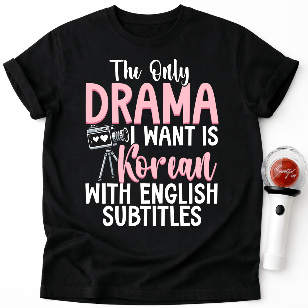 THE ONLY DRAMA I WANT IS KOREAN T-SHIRT