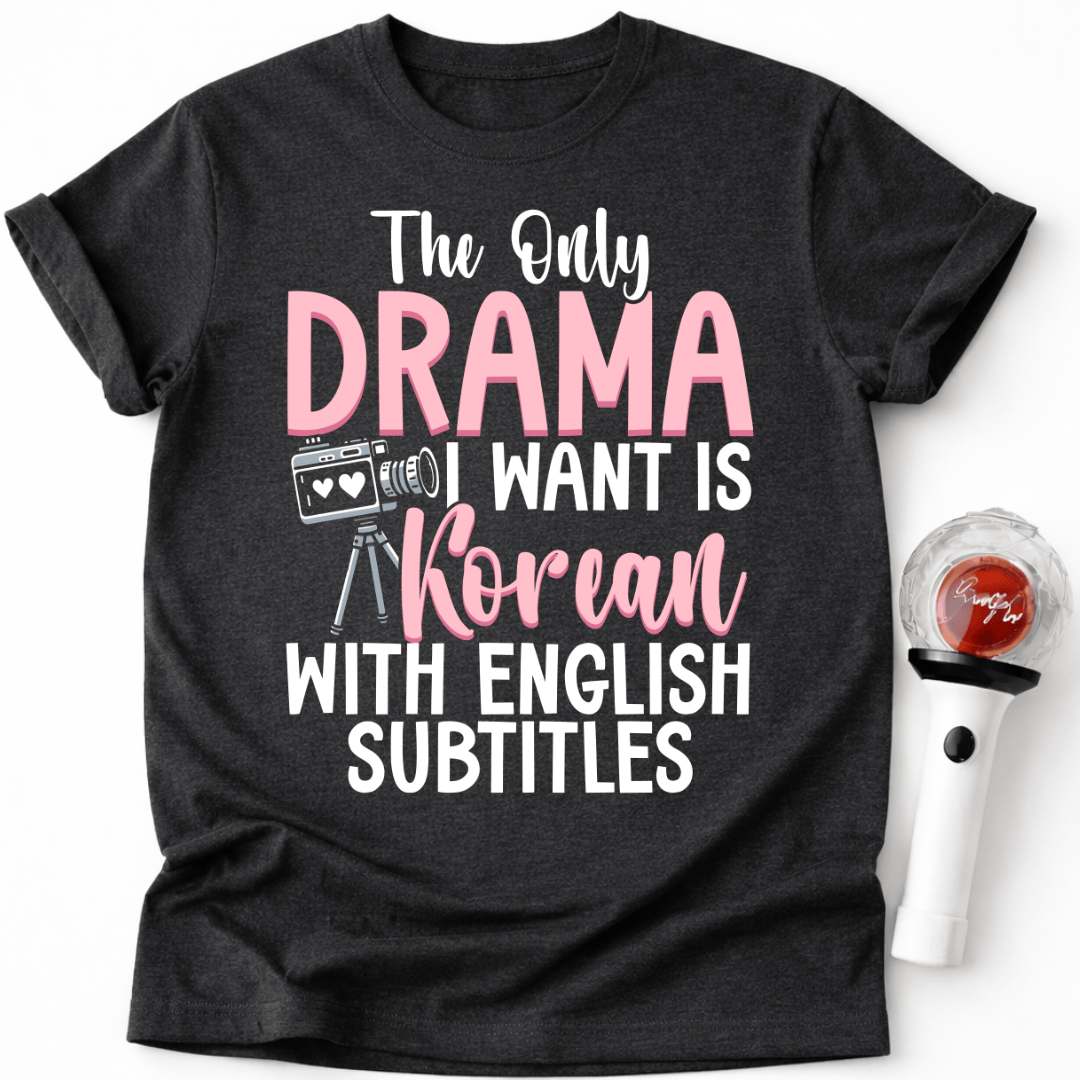 THE ONLY DRAMA I WANT IS KOREAN T-SHIRT