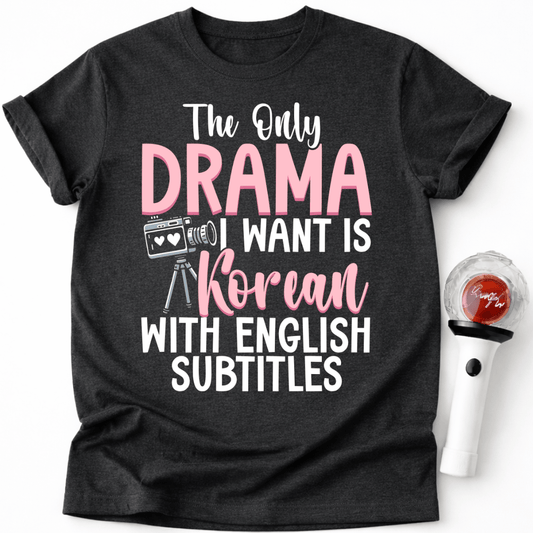THE ONLY DRAMA I WANT IS KOREAN T-SHIRT