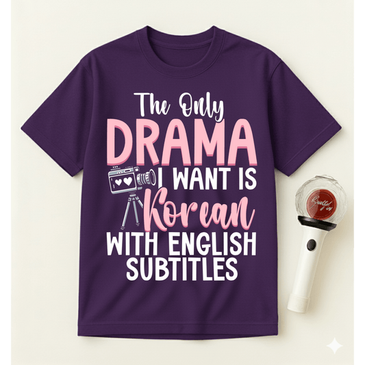 THE ONLY DRAMA I WANT IS KOREAN T-SHIRT