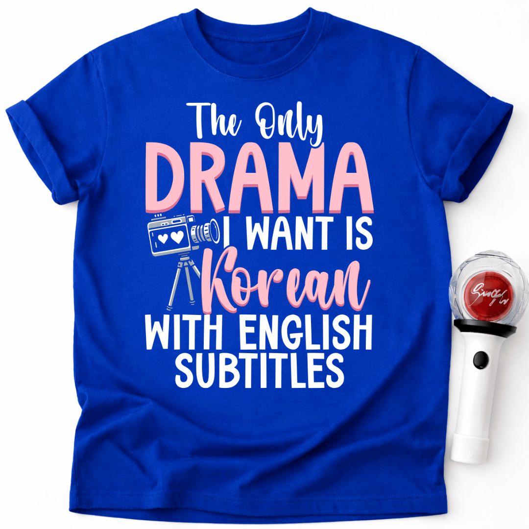 THE ONLY DRAMA I WANT IS KOREAN T-SHIRT