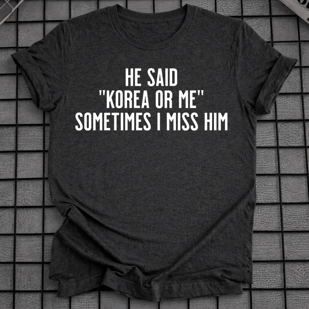 HE SAID "KOREA OR ME" T-SHIRT