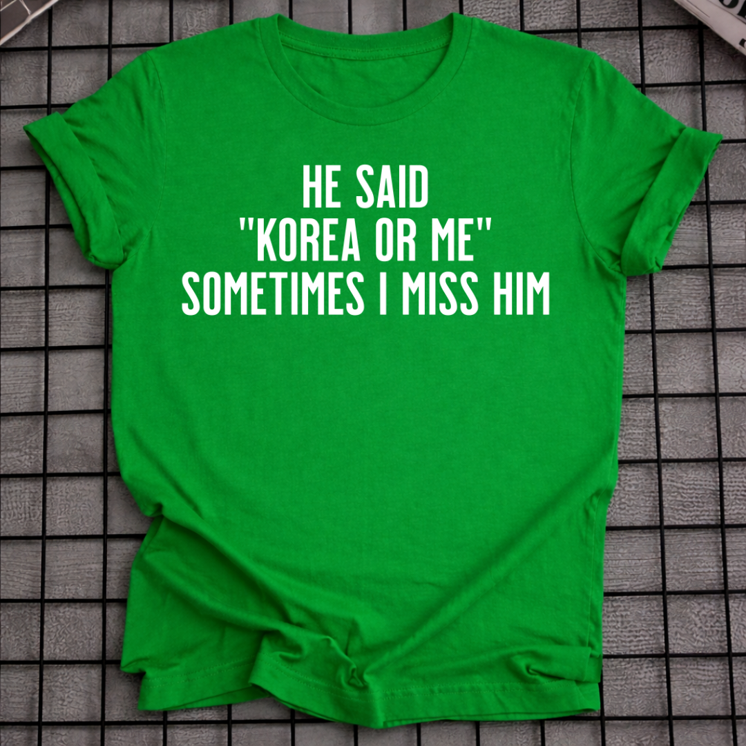HE SAID "KOREA OR ME" T-SHIRT