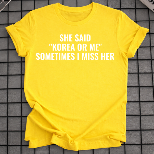 SHE SAID "KOREA OR ME" T-SHIRT