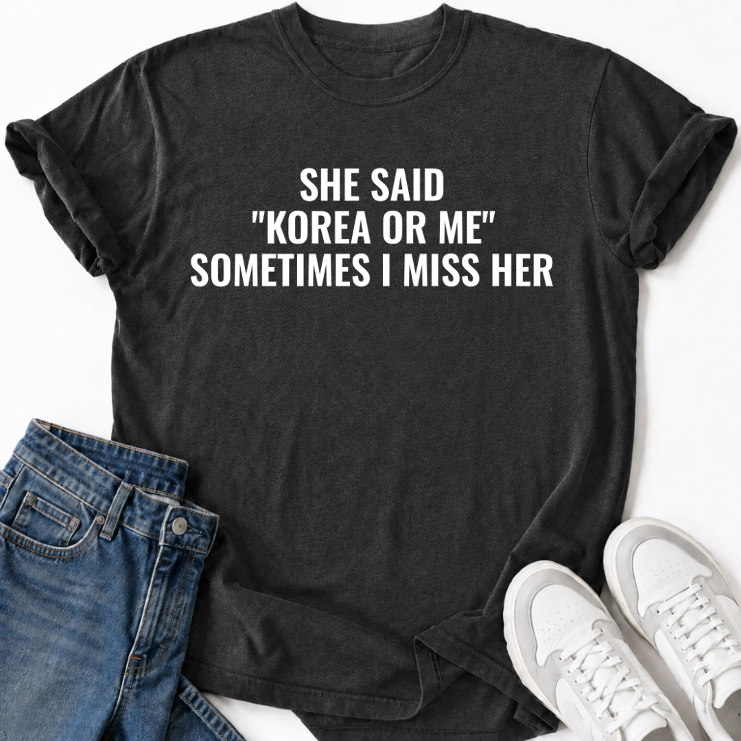 SHE SAID "KOREA OR ME" T-SHIRT