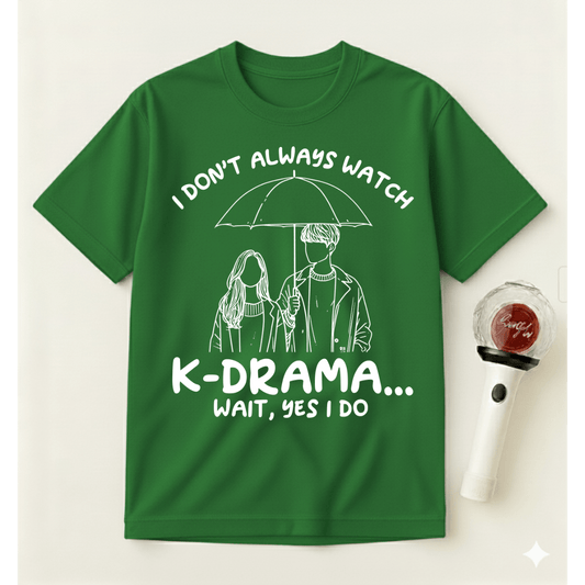 I DON'T ALWAYS WATCH K-DRAMA T-SHIRT