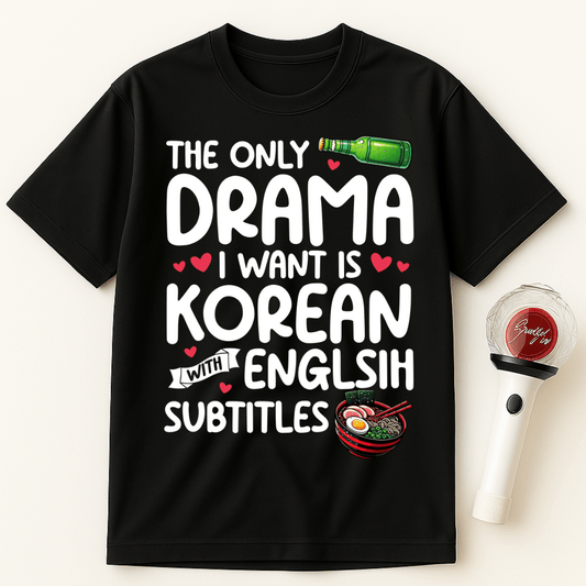 THE ONLY DRAMA I WANT IS KOREAN WITH ENGLISH SUBTITLES UNISEX T-SHIRT