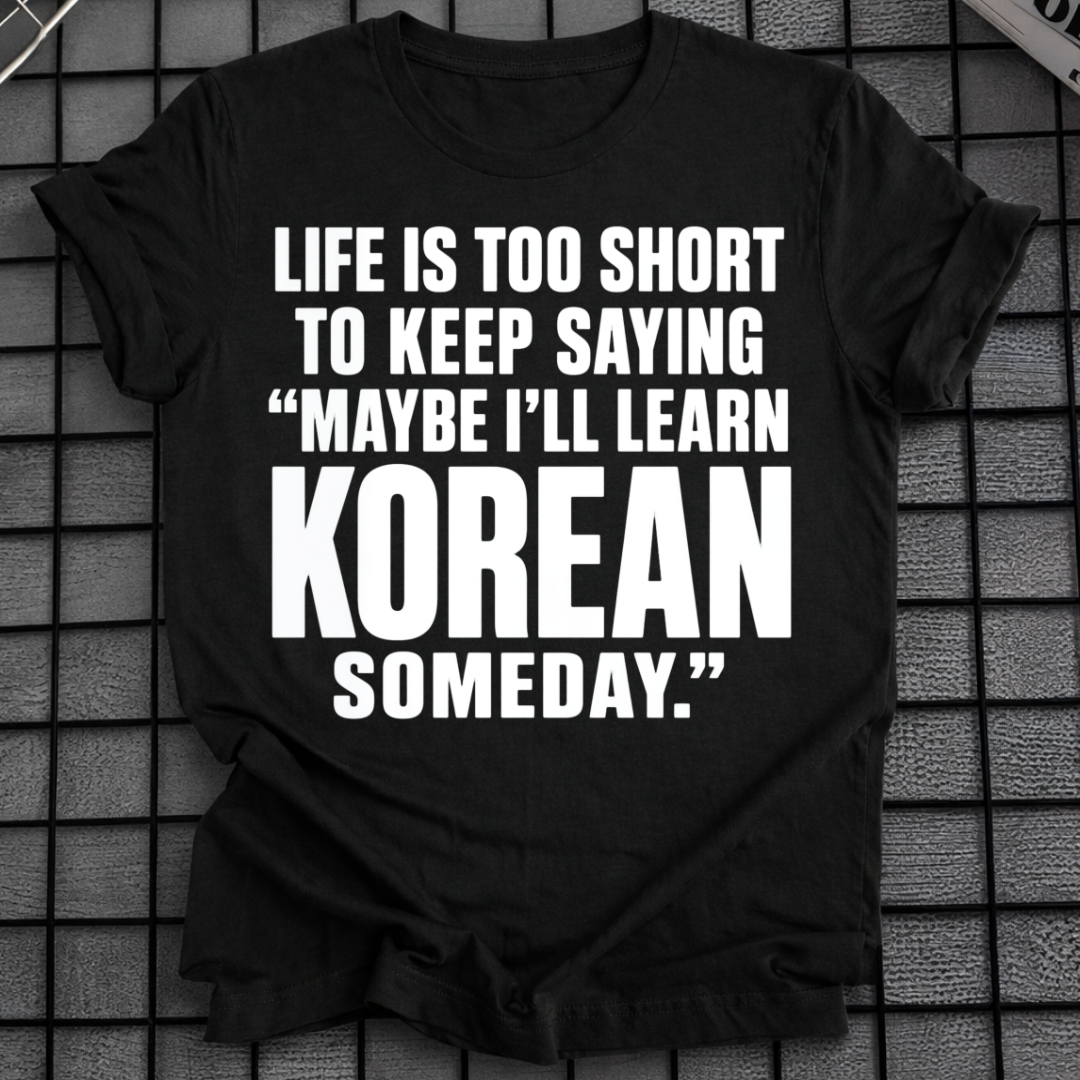 MAYBE I'LL LEARN KOREAN T-SHIRT