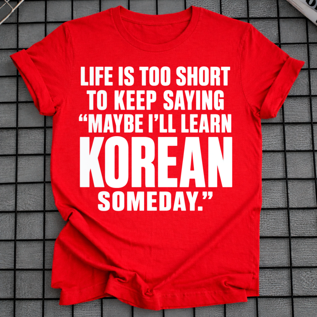 MAYBE I'LL LEARN KOREAN T-SHIRT