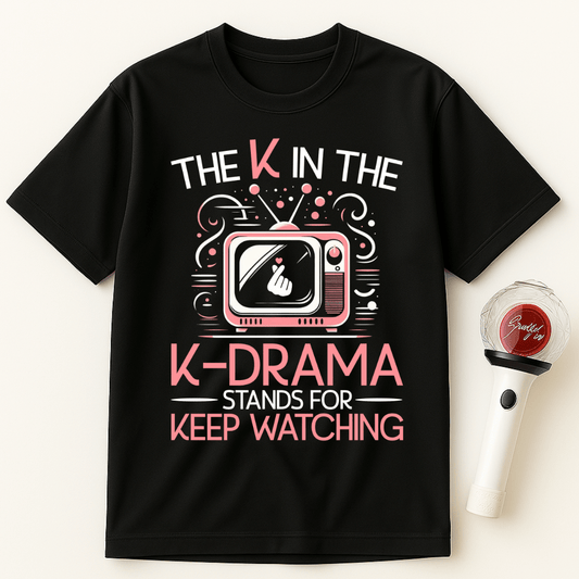 THE K IN K-DRAMA STANDS FOR KEEP WATCHING UNISEX T-SHIRT