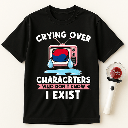 CRYING OVER K-DRAMA CHARACTERS WHO DON’T KNOW I EXIST UNISEX T-SHIRT