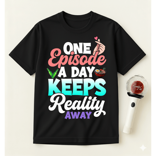 ONE EPISODE A DAY KEEPS REALITY AWAY T-SHIRT