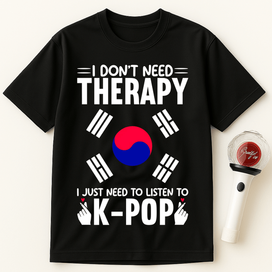 I DON'T NEED THERAPY I JUST NEED TO LISTEN TO K-POP UNISEX T-SHIRT