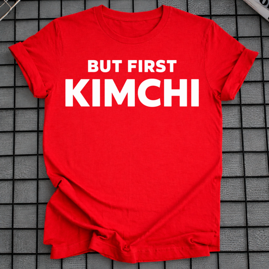 BUT FIRST KIMCHI T-SHIRT