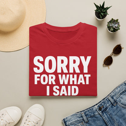 SORRY FOR WHAT I SAID T-SHIRT
