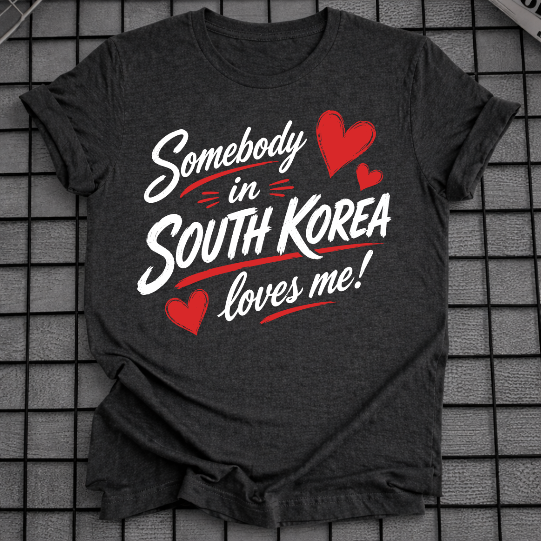 SOMEBODY IN SOUTH KOREA LOVES ME T-SHIRT
