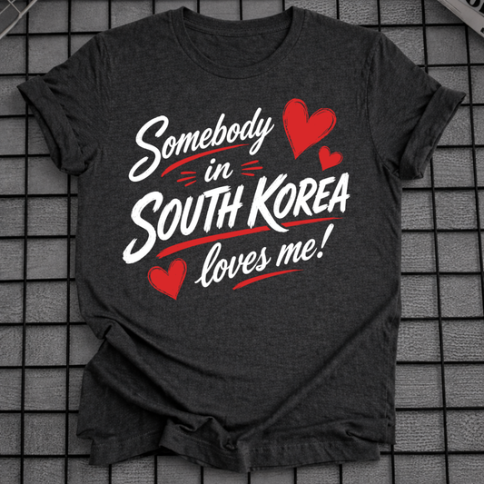 SOMEBODY IN SOUTH KOREA LOVES ME T-SHIRT