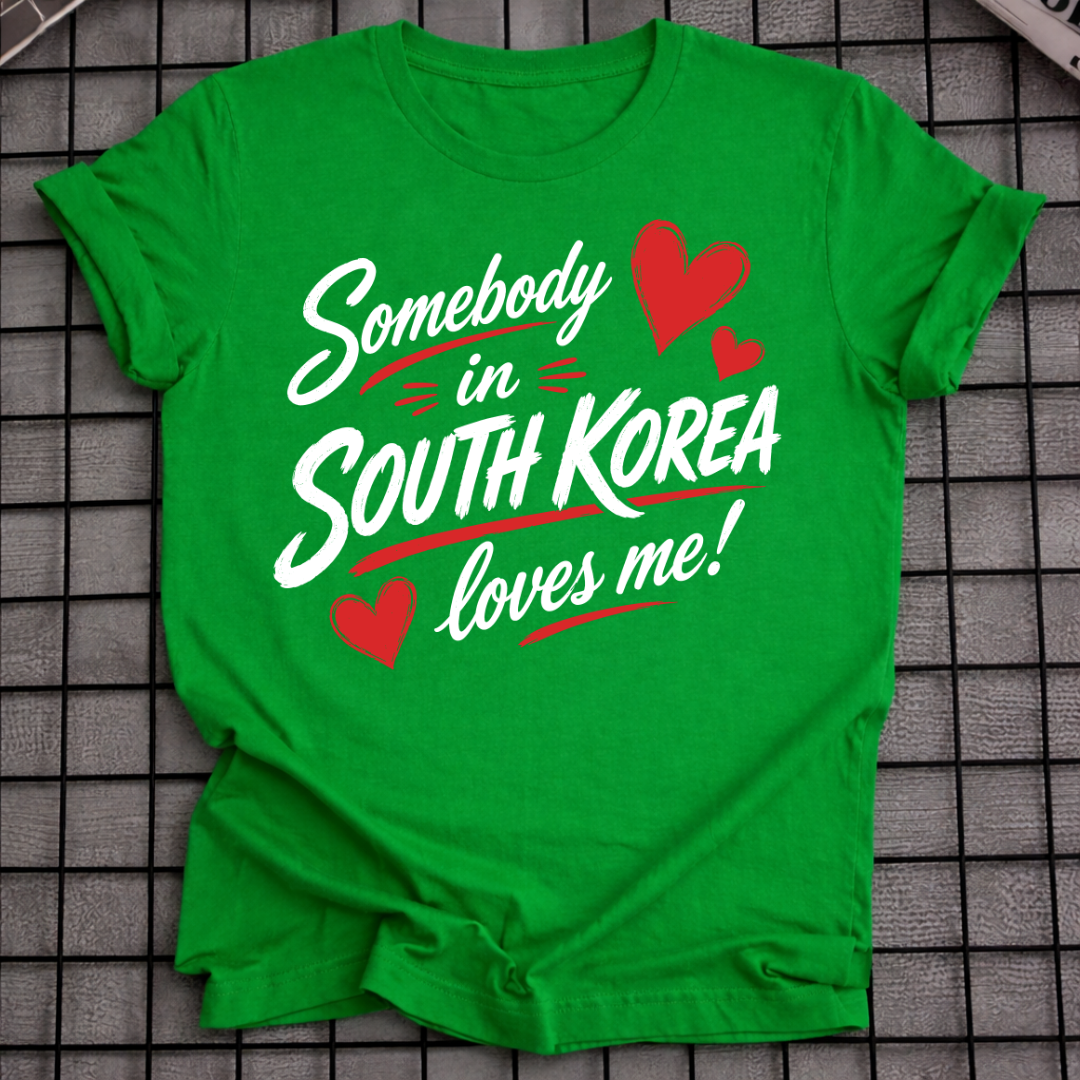SOMEBODY IN SOUTH KOREA LOVES ME T-SHIRT