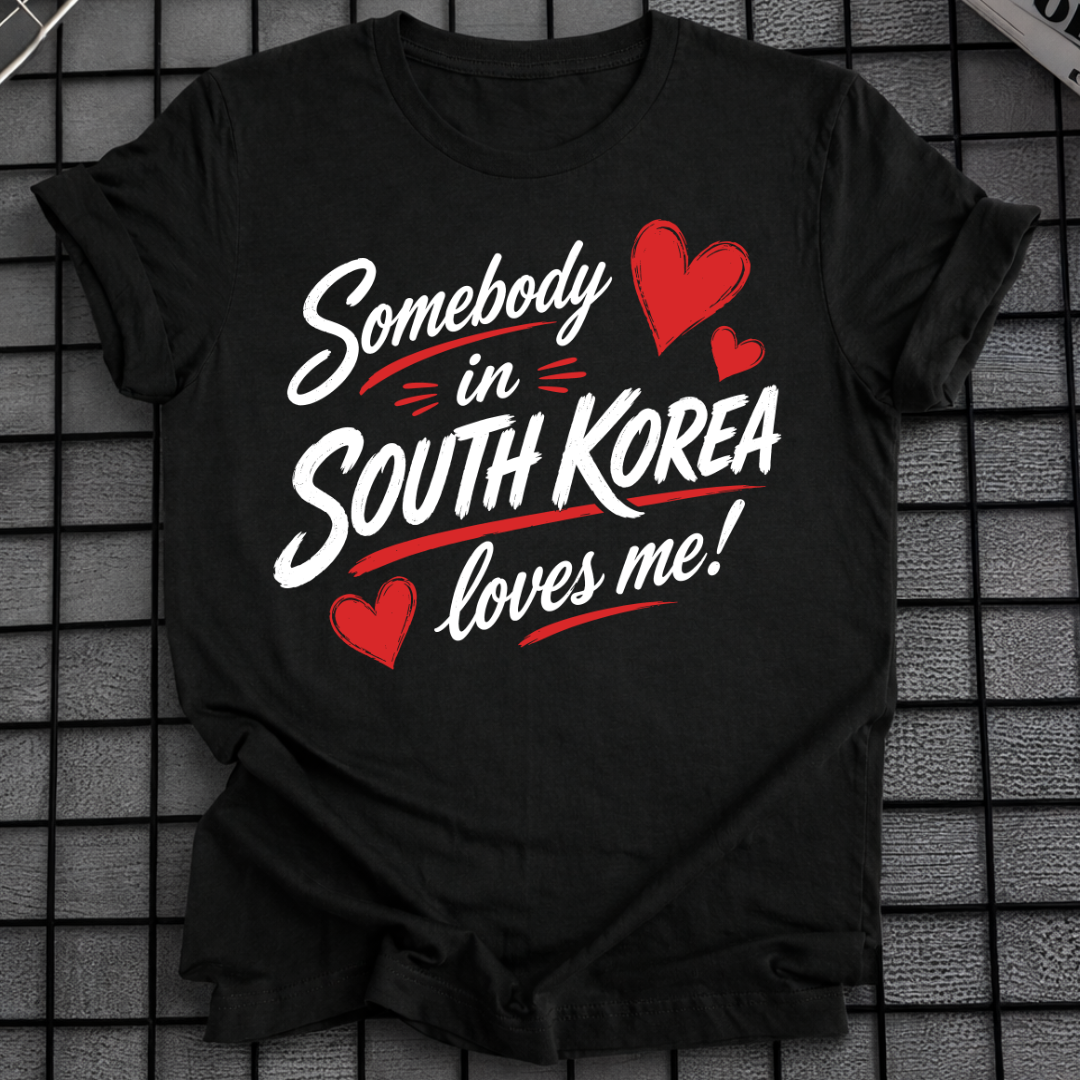 SOMEBODY IN SOUTH KOREA LOVES ME T-SHIRT