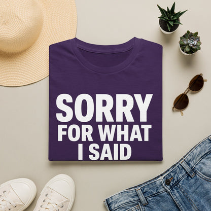 SORRY FOR WHAT I SAID T-SHIRT