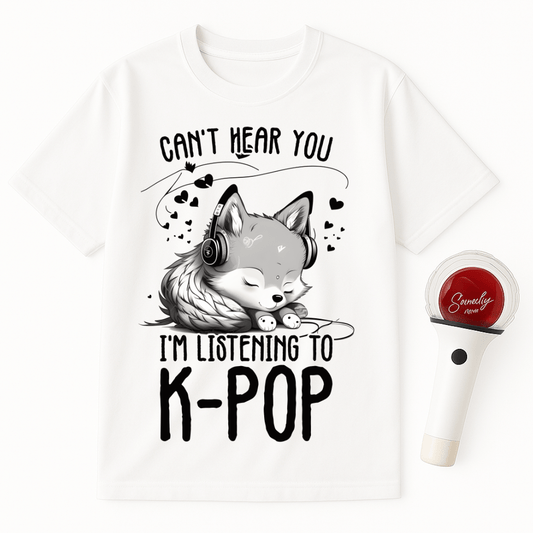 CAN'T HEAR YOU I'M LISTENING TO K-POP UNISEX T-SHIRT