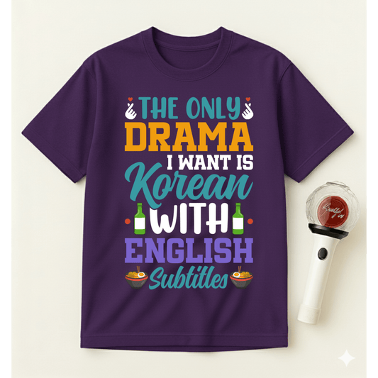 THE ONLY DRAMA I WANT IS KOREAN T-SHIRT